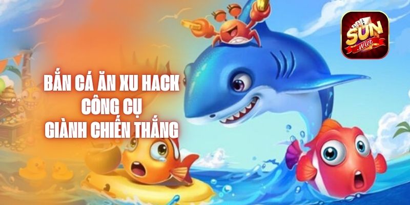 Bắn Cá Ăn Xu Hack - Công Cụ Giành Chiến Thắng?