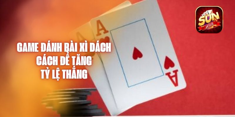 Game Đánh Bài Xì Dách - Cách Để Tăng Tỷ Lệ Thắng